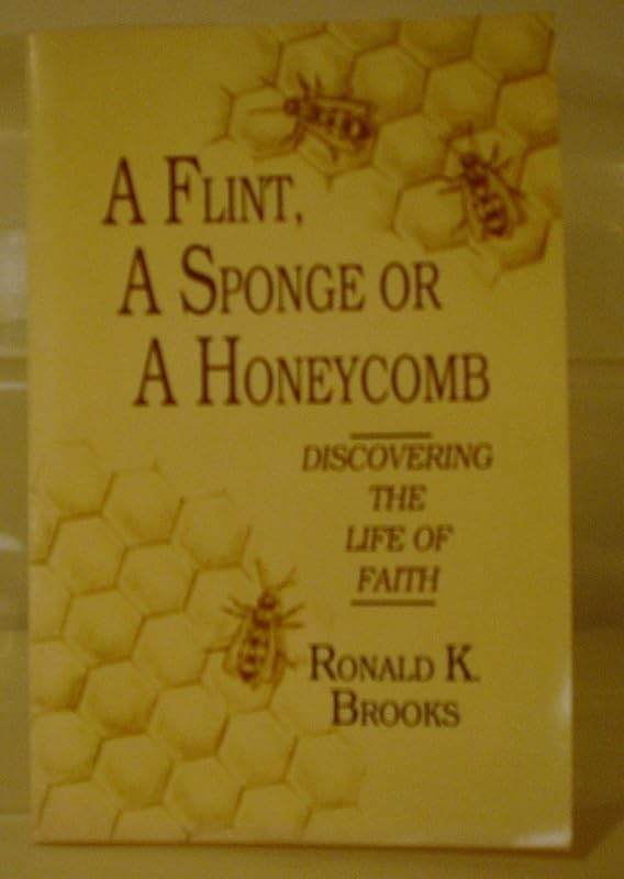 A Flint, a Sponge or a Honeycomb: Discovering the Life of Faith by Ronald K. Brooks