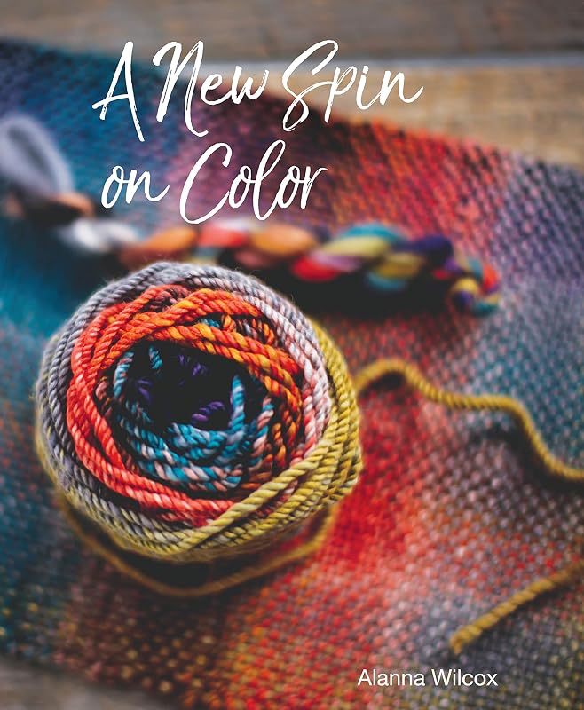 A New Spin On Color: Spinning yarn: how to spin dyed wool roving for different color outcomes in handspun yarn by Alanna Wilcox