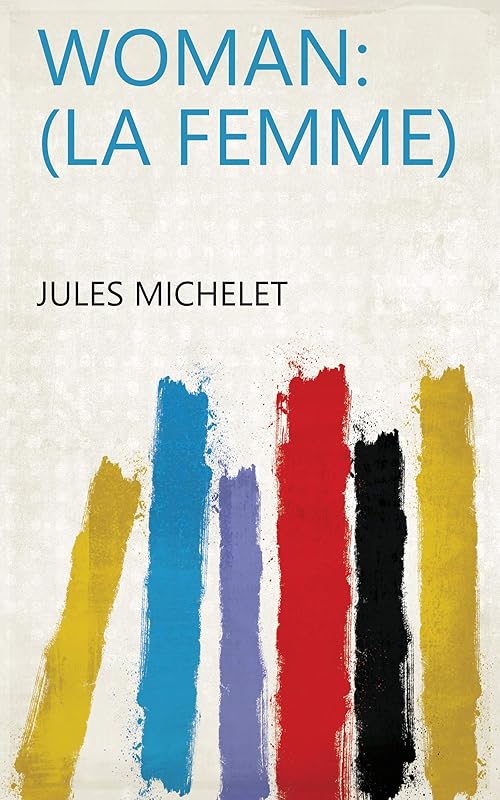 Woman: (La Femme) by Jules Michelet