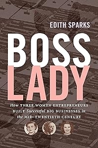 Boss Lady: How Three Women Entrepreneurs Built Successful Big Businesses in the Mid-Twentieth Century (The Luther H. Hodges Jr. and Luther H. Hodges Sr. ... Entrepreneurship, and Public Policy)