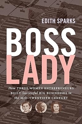 Boss Lady: How Three Women Entrepreneurs Built Successful Big Businesses in the Mid-Twentieth Century (The Luther H. Hodges Jr. and Luther H. Hodges Sr. ... Entrepreneurship, and Public Policy)
