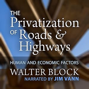 The Privatization of Roads and Highways: Human and Economic Factors by Walter Block