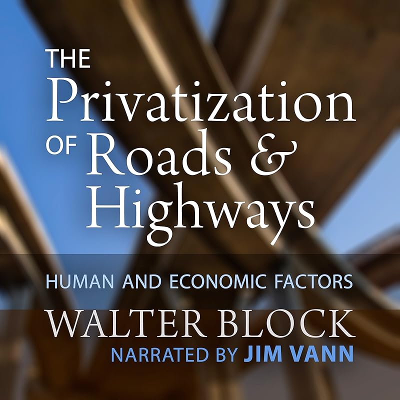The Privatization of Roads and Highways: Human and Economic Factors by Walter Block