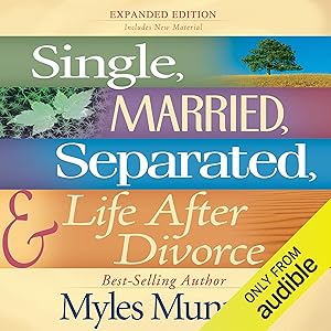 Single, Married, Separated and Life after Divorce by Myles Munroe