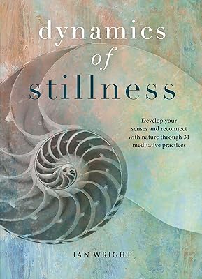 Dynamics of Stillness: Develop Your Senses and Reconnect with Nature through 31 Meditative Practices