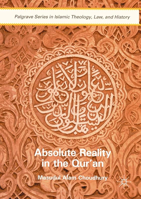 Absolute Reality in the Qur'an (Palgrave Series in Islamic Theology, Law, and History) by Masudul Alam Choudhury