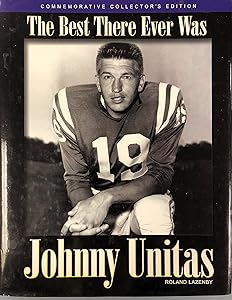 Johnny Unitas: The Best There Ever Was by Roland Lazenby
