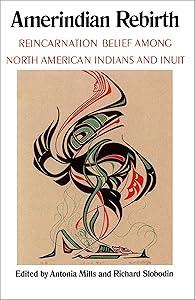 Amerindian Rebirth: Reincarnation Belief Among North American Indians and Inuit by Antonia Mills