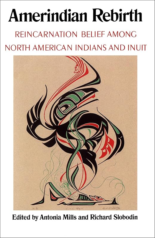 Amerindian Rebirth: Reincarnation Belief Among North American Indians and Inuit by Antonia Mills