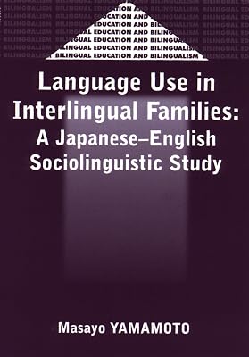 Language Use in Interlingual Familes: A Japanese-English Sociolinguistic Study (Bilingual Education & Bilingualism, 30)