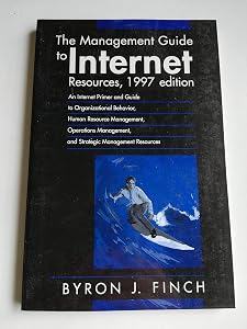 The Management Guide To Internet Resources: An Internet Primer and Guide to Organizational Behavior, Human Resource Management, Operations Management, and Strategic Management Resources by Byron J. Finch