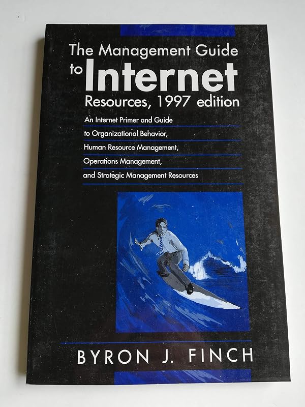 The Management Guide To Internet Resources: An Internet Primer and Guide to Organizational Behavior, Human Resource Management, Operations Management, and Strategic Management Resources by Byron J. Finch