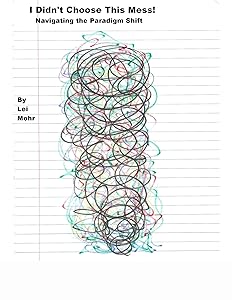I Didn't Choose This Mess!: Navigating the Paradigm Shift by Lei Mohr