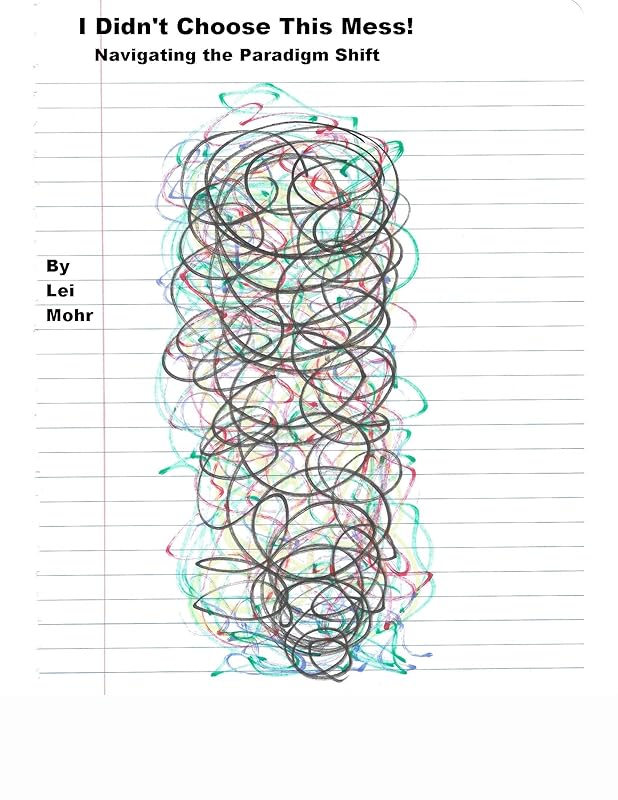 I Didn't Choose This Mess!: Navigating the Paradigm Shift by Lei Mohr
