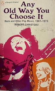 Any Old Way You Choose It: Rock and Other Pop Music 1967-1973 by Robert Christgau