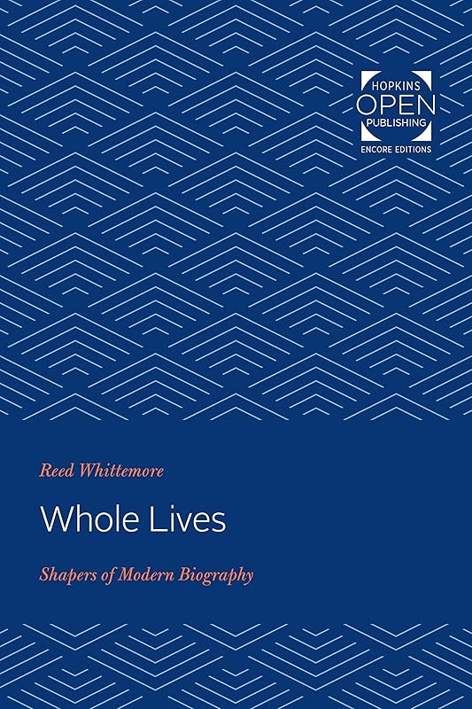 Whole Lives: Shapers of Modern Biography by Reed Whittemore