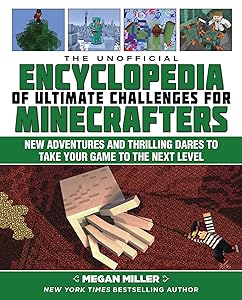 The Unofficial Encyclopedia of Ultimate Challenges for Minecrafters: New Adventures and Thrilling Dares to Take Your Game to the Next Level (Encyclopedia for Minecrafters) by Megan Miller