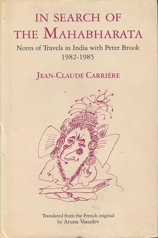 In Search of the Mahabharata: Notes of Travels in India with Peter Brook 1982-1985 by Jean-Claude Carriere