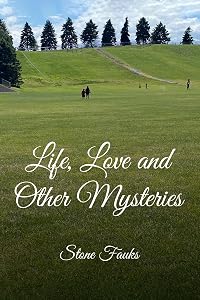 Life, Love and Other Mysteries by Stone Fauks