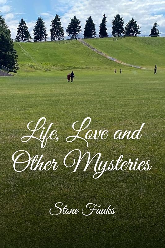 Life, Love and Other Mysteries by Stone Fauks