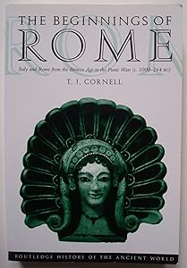 The Beginnings of Rome: Italy and Rome from the Bronze Age to the Punic Wars (c.1000-264 BC) (The Routledge History of the Ancient World) by Tim Cornell