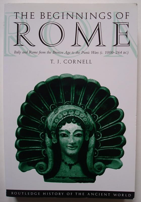 The Beginnings of Rome: Italy and Rome from the Bronze Age to the Punic Wars (c.1000-264 BC) (The Routledge History of the Ancient World) by Tim Cornell