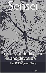 Sensei: a Story of dedication and devotion by The P. Dingman Story
