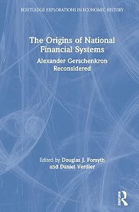 The Origins of National Financial Systems: Alexander Gerschenkron Reconsidered (Routledge Explorations in Economic History) by Douglas J. Forsyth