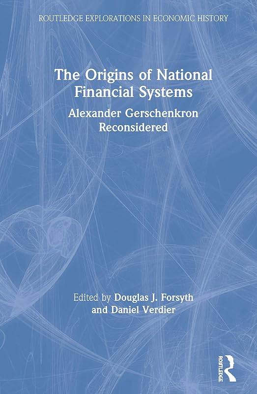 The Origins of National Financial Systems: Alexander Gerschenkron Reconsidered (Routledge Explorations in Economic History) by Douglas J. Forsyth