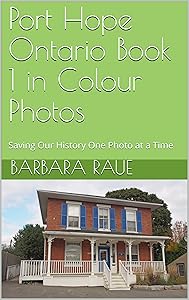 Port Hope Ontario Book 1 in Colour Photos: Saving Our History One Photo at a Time by Barbara Raue