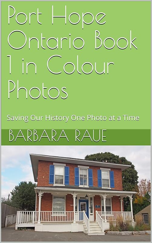 Port Hope Ontario Book 1 in Colour Photos: Saving Our History One Photo at a Time by Barbara Raue