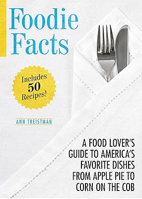 Foodie Facts: A Food Lover's Guide to America's Favorite Dishes from Apple Pie to Corn on the Cob