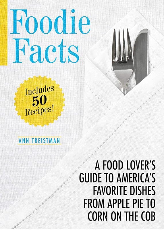 Foodie Facts: A Food Lover's Guide to America's Favorite Dishes from Apple Pie to Corn on the Cob by Ann Treistman