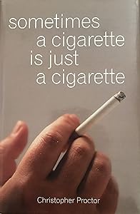 Sometimes a Cigarette Is Just a Cigarette by Chris Proctor