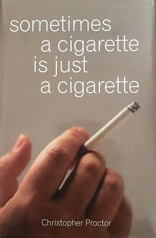 Sometimes a Cigarette Is Just a Cigarette by Chris Proctor