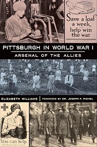Pittsburgh in World War I: Arsenal of the Allies by Elizabeth Williams