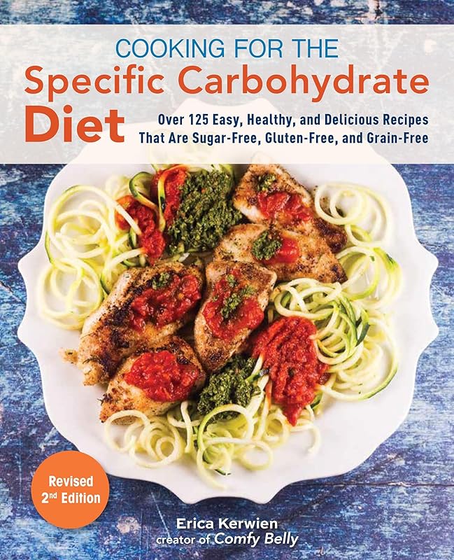 Cooking for the Specific Carbohydrate Diet: Over 125 Easy, Healthy, and Delicious Recipes that are Sugar-Free, Gluten-Free, and Grain-Free by Erica Kerwien