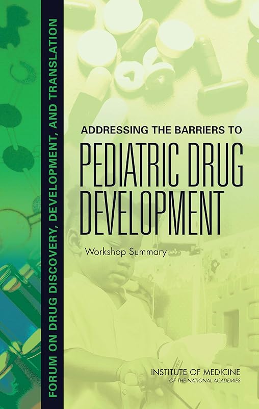 Addressing the Barriers to Pediatric Drug Development: Workshop Summary by Institute of Medicine