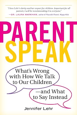 ParentSpeak: What's Wrong with How We Talk to Our Children--and What to Say Instead