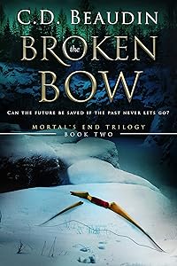 The Broken Bow (Mortal's End Trilogy Book 2) by C.D. Beaudin