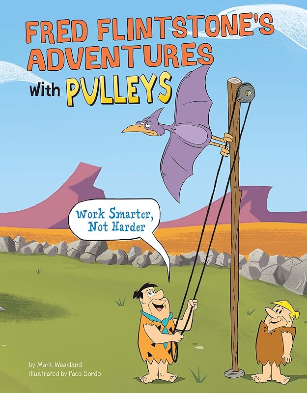 Fred Flintstone's Adventures with Pulleys: Work Smarter, Not Harder (Flintstones Explain Simple Machines) by Mark Weakland