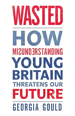 Wasted: How Misunderstanding Young Britain Threatens Our Future