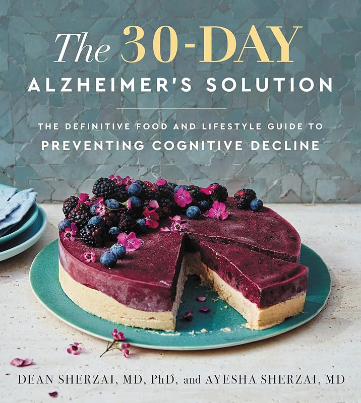 The 30-Day Alzheimer's Solution: The Revolutionary Cookbook and Nutrition Program to Boost Brain Power, Prevent Alzheimer's, and Enhance Your Life with Over 75 Delicious Recipes by Dean Sherzai