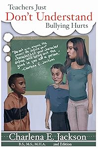 Teachers Just Don’t Understand Bullying Hurts 2nd Edition by Charlena E. Jackson