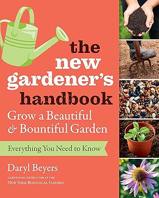 The New Gardener's Handbook: Everything You Need to Know to Grow a Beautiful and Bountiful Garden