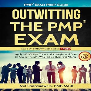 PMP Exam Prep Guide: Outwitting the PMP Exam: Apply 100s of Tips, Tricks and Strategies. Don't Be Among the 55% Who Fail on Their First Attempt (PMBOK Sixth Edition) by Asif Chorwadwala