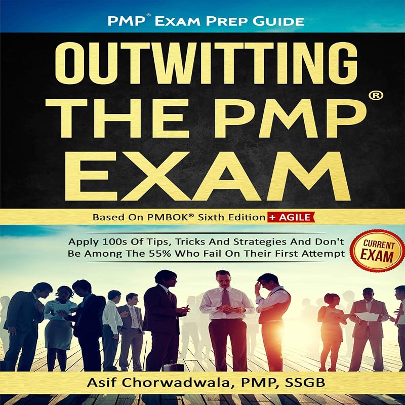 PMP Exam Prep Guide: Outwitting the PMP Exam: Apply 100s of Tips, Tricks and Strategies. Don't Be Among the 55% Who Fail on Their First Attempt (PMBOK Sixth Edition) by Asif Chorwadwala