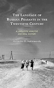 The Language of Russian Peasants in the Twentieth Century: A Linguistic Analysis and Oral History by Alexander Nakhimovsky