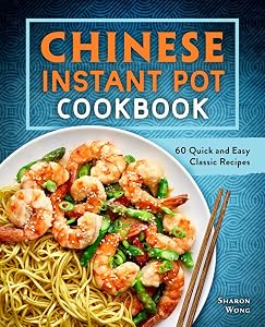 Chinese Instant Pot Cookbook: 60 Quick and Easy Classic Recipes by Sharon Wong