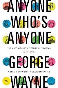 Anyone Who's Anyone: The Astonishing Celebrity Interviews, 1987-2017 by George Wayne